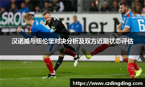 汉诺威与纽伦堡对决分析及双方近期状态评估