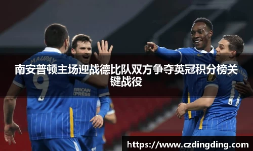 南安普顿主场迎战德比队双方争夺英冠积分榜关键战役