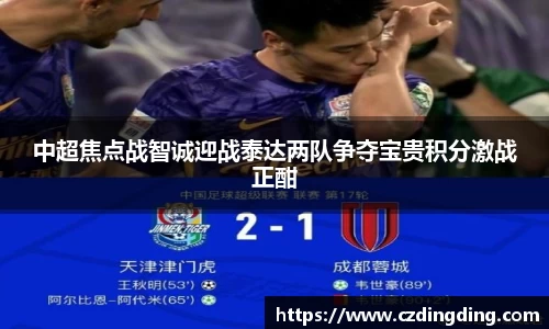 中超焦点战智诚迎战泰达两队争夺宝贵积分激战正酣