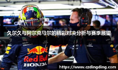 久尔久与阿尔克马尔的精彩对决分析与赛季展望